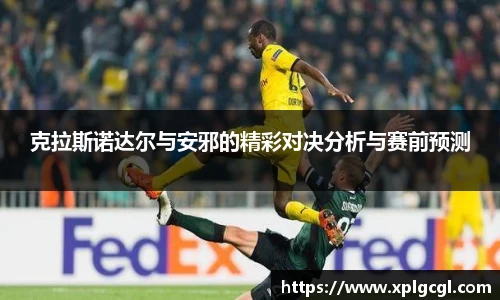 克拉斯诺达尔与安邪的精彩对决分析与赛前预测